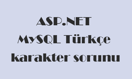 ASP.NET MySQL Türkçe Karakter Sorunu Çözümü